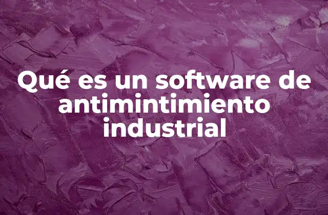 Qué es un Software de Antimintimiento Industrial