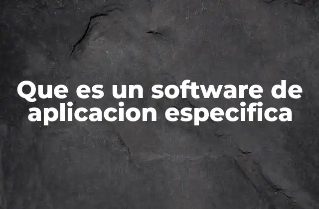 Que es un Software de Aplicacion Especifica
