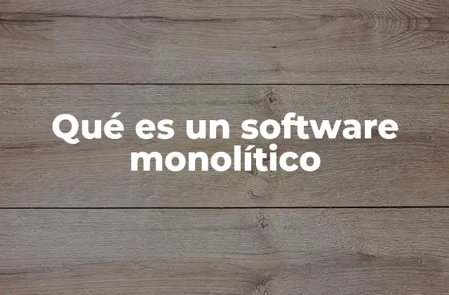 Qué es un Software Monolítico