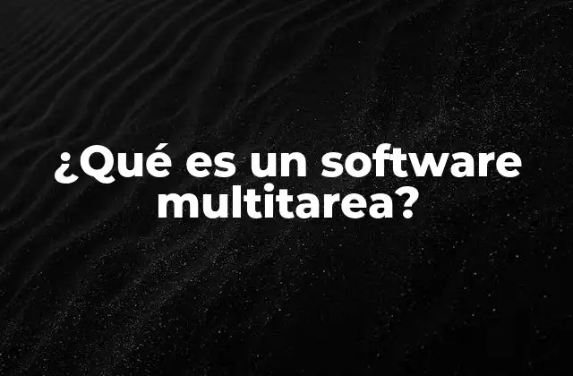 ¿qué es un Software Multitarea?