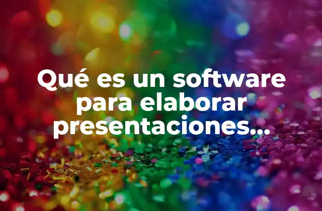 Qué es un Software para Elaborar Presentaciones Gráficas