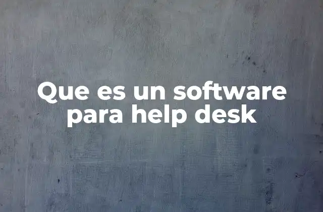 Que es un Software para Help Desk 2 La importancia del soporte técnico en la gestión empresarial