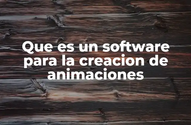 Que es un Software para la Creacion de Animaciones