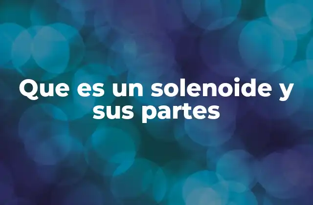 Que es un Solenoide y Sus Partes