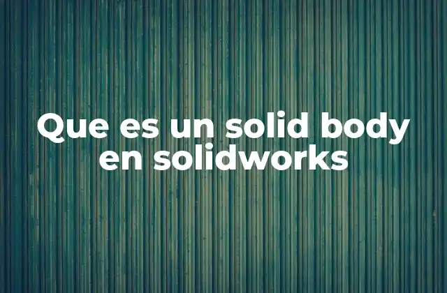 La importancia de los cuerpos sólidos en el diseño 3D