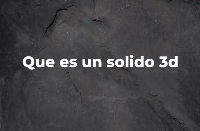 Que es un Solido 3d