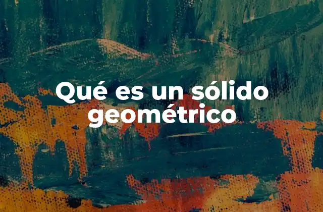 Qué es un Sólido Geométrico