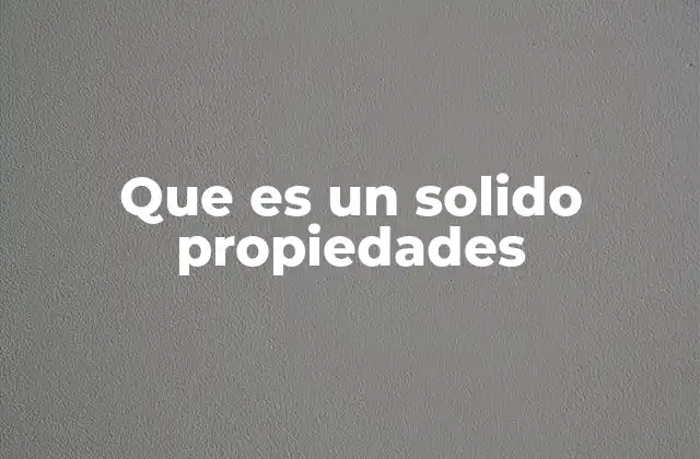 Las características físicas y químicas de los sólidos