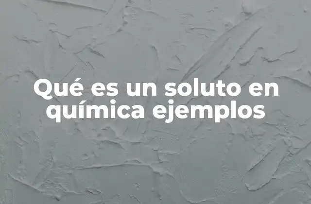 Qué es un Soluto en Química Ejemplos