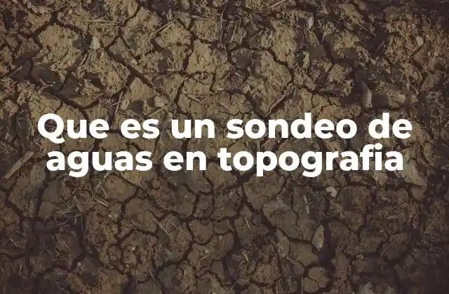 Que es un Sondeo de Aguas en Topografia