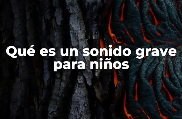 Qué es un Sonido Grave para Niños