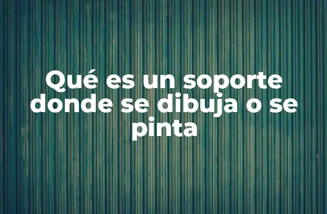 Qué es un Soporte Donde Se Dibuja o Se Pinta