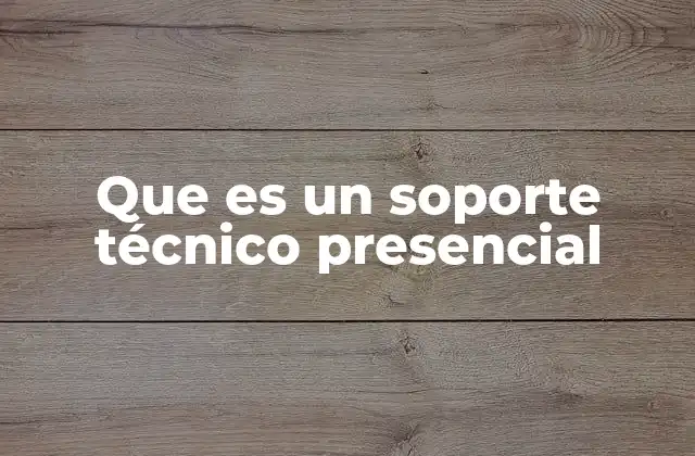Que es un Soporte Técnico Presencial