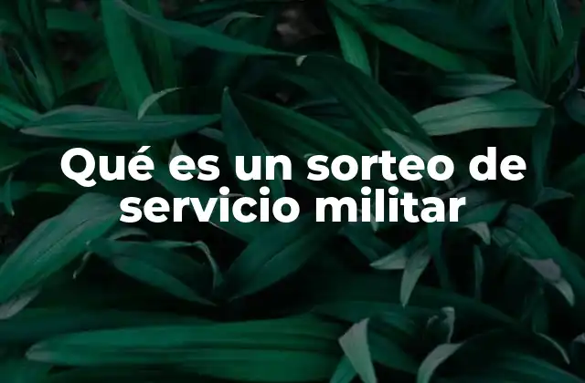 Qué es un Sorteo de Servicio Militar