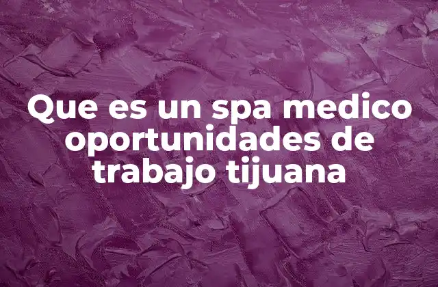 Que es un Spa Medico Oportunidades de Trabajo Tijuana