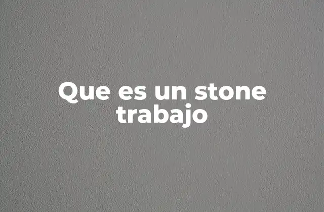 Que es un Stone Trabajo