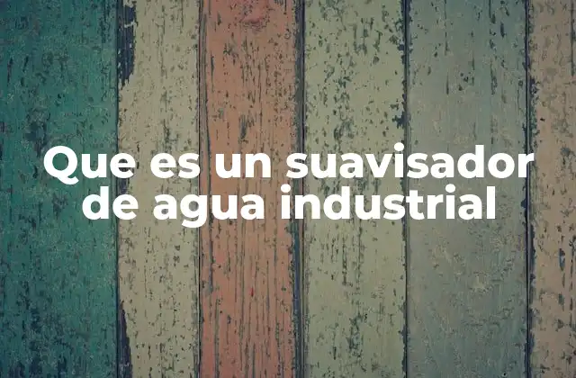 Que es un Suavisador de Agua Industrial