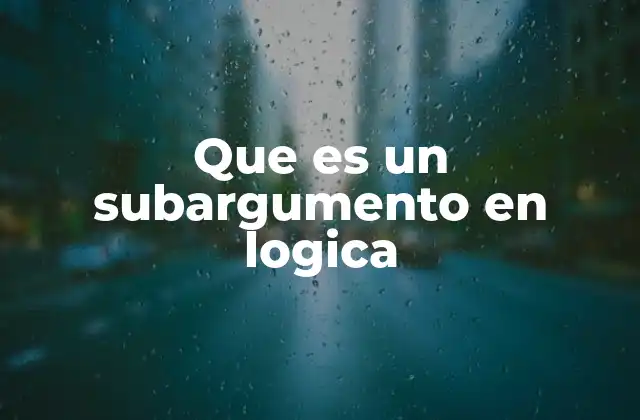 Que es un Subargumento en Logica