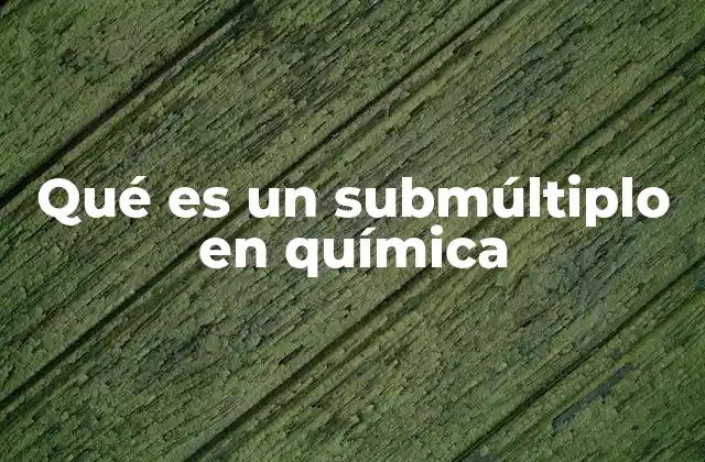 Qué es un Submúltiplo en Química