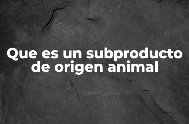 Que es un Subproducto de Origen Animal