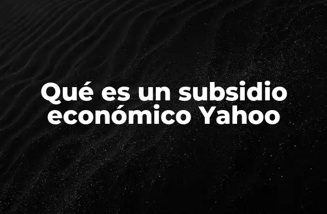 Qué es un Subsidio Económico Yahoo