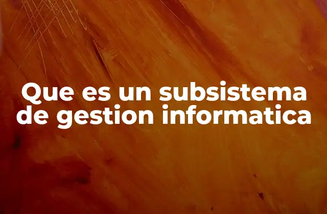 La importancia de los subsistemas en la gestión empresarial