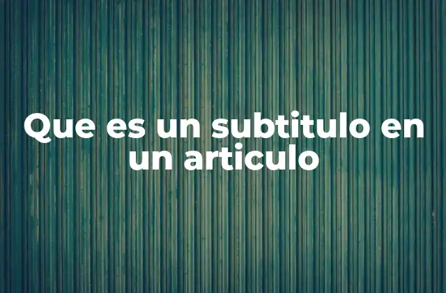 Que es un Subtitulo en un Articulo 2 La importancia de la estructura en la redacción web