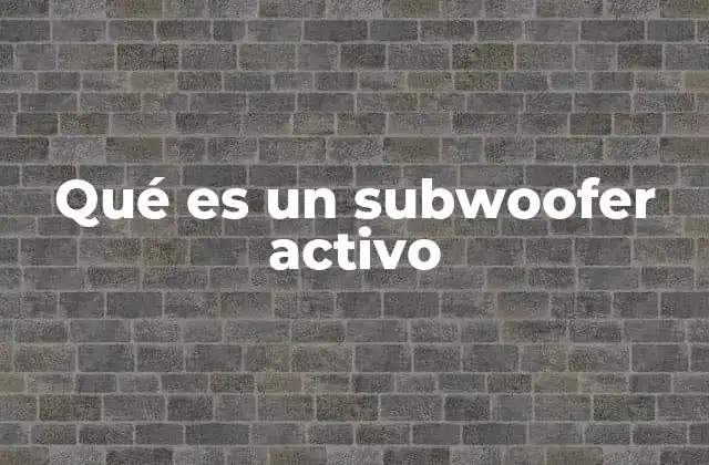 Qué es un Subwoofer Activo