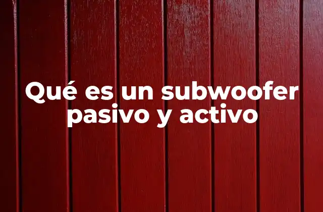 Qué es un Subwoofer Pasivo y Activo