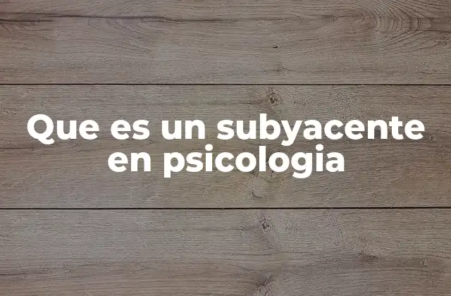 Que es un Subyacente en Psicologia