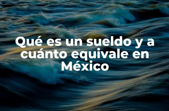 Qué es un Sueldo y a Cuánto Equivale en México