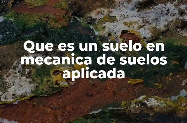 Que es un Suelo en Mecanica de Suelos Aplicada