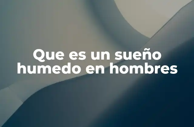 Que es un Sueño Humedo en Hombres