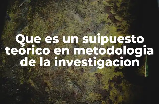 Que es un Suipuesto Teórico en Metodologia de la Investigacion
