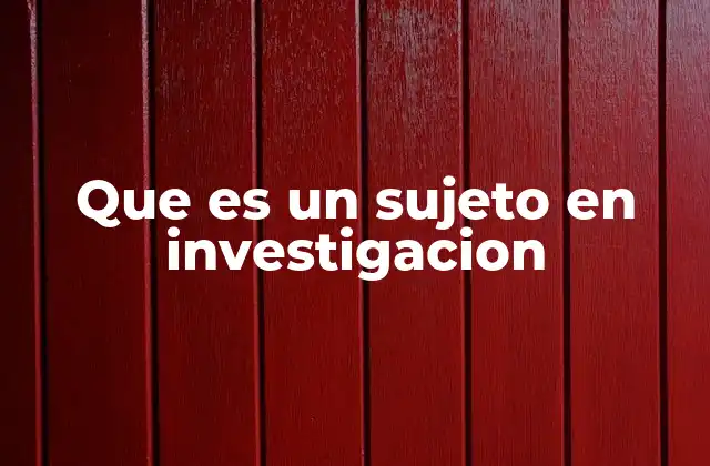 El sujeto como pieza fundamental en el diseño metodológico