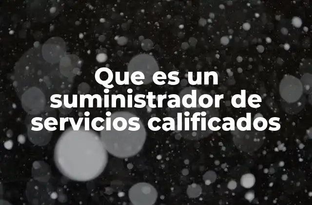Que es un Suministrador de Servicios Calificados 2 El rol de los suministradores de servicios calificados en la administración de beneficios