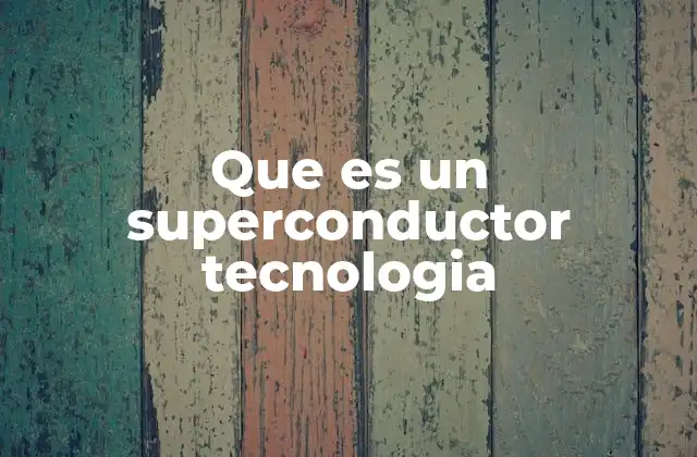 Que es un Superconductor Tecnologia