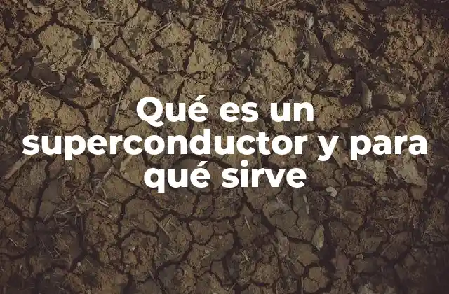 Qué es un Superconductor y para Qué Sirve