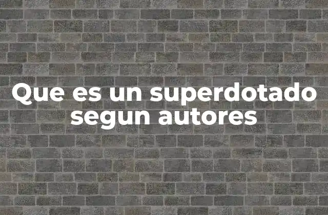 Que es un Superdotado Segun Autores