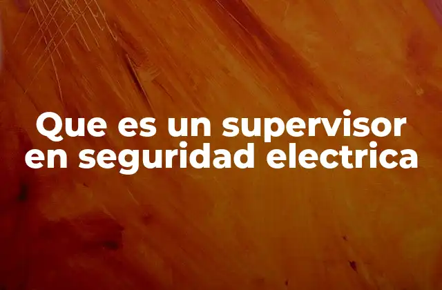 Que es un Supervisor en Seguridad Electrica
