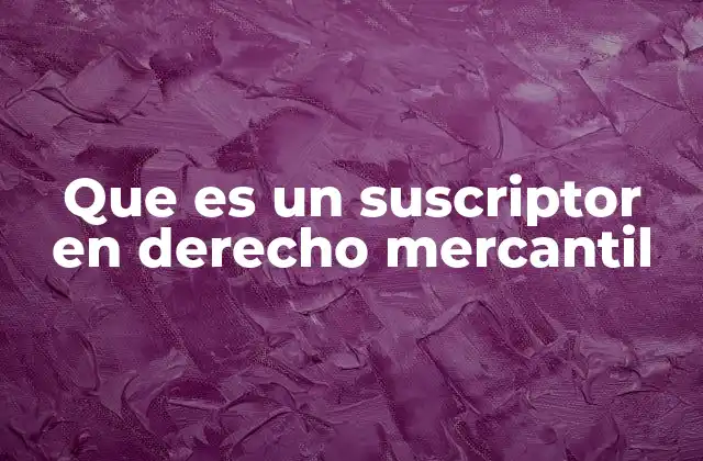 Que es un Suscriptor en Derecho Mercantil 2 El papel del suscriptor en la estructura jurídica de una empresa