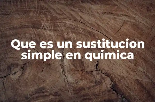 Que es un Sustitucion Simple en Quimica