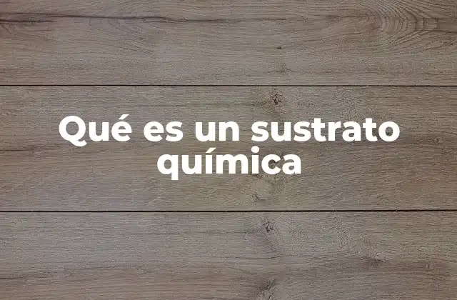 La importancia del sustrato en reacciones químicas