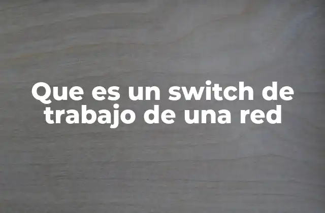 Que es un Switch de Trabajo de una Red