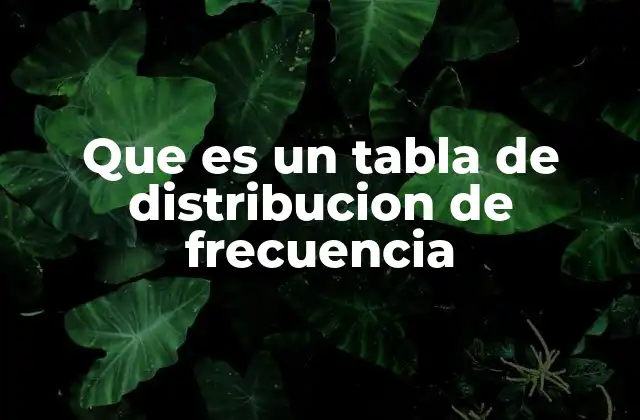 Que es un Tabla de Distribucion de Frecuencia