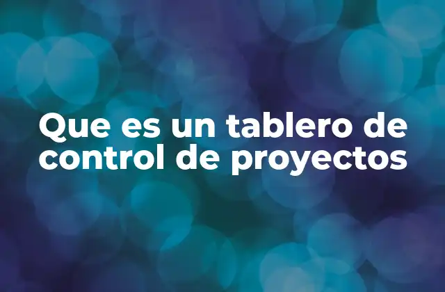 Que es un Tablero de Control de Proyectos