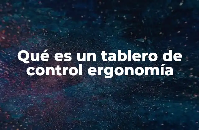 Qué es un Tablero de Control Ergonomía