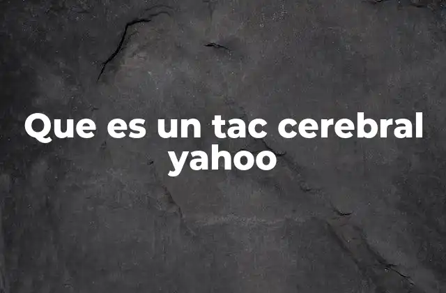 Que es un Tac Cerebral Yahoo