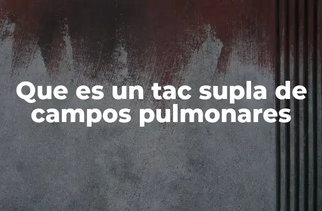 Que es un Tac Supla de Campos Pulmonares