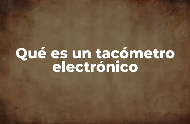 Qué es un Tacómetro Electrónico